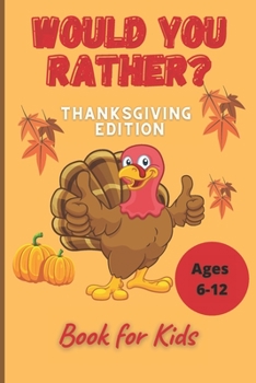 Would You Rather Thanksgiving Book for Kids Ages 6-12: Funny Hilarious Interesting Questions for Toddlers Children and Whole Family Bonus 30 Quiz Questions