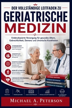 DER VOLLSTÄNDIGE LEITFADEN ZU GERIATRISCHE MEDIZIN: Evidenzbasierte Versorgung für gesundes Altern, Gebrechlichkeit, Demenz und chronische Krankheiten (German Edition)