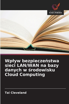 Paperback Wplyw bezpieczeństwa sieci LAN/WAN na bazy danych w środowisku Cloud Computing [Polish] Book