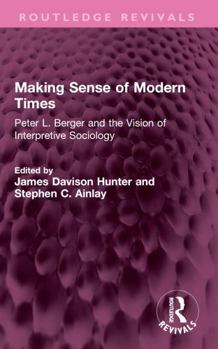 Paperback Making Sense of Modern Times: Peter L. Berger and the Vision of Interpretive Sociology Book
