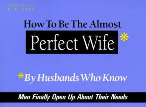 Paperback How to Be the Almost Perfect Wife: By Husbands Who Know Book