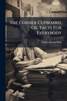 The Corner Cupboard, Or, Facts For Everybody: Embracing Facts About ...