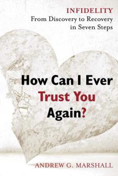 Paperback How Can I Ever Trust You Again?: Infidelity: From Discovery to Recovery in Seven Steps Book