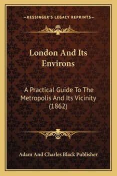 Paperback London And Its Environs: A Practical Guide To The Metropolis And Its Vicinity (1862) Book