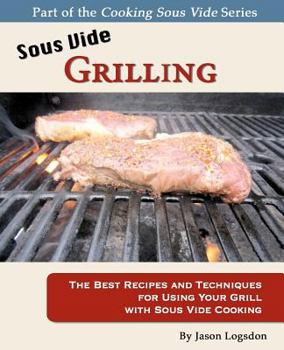 Paperback Sous Vide Grilling: The Best Recipes and Techniques for Using Your Grill with Sous Vide Cooking Book