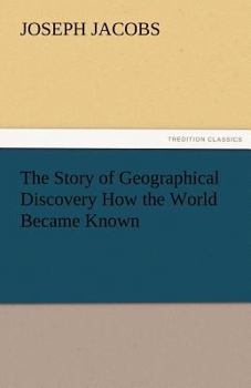 The Story of Geographical Discovery: How the World Became Known