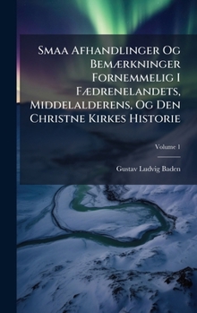 Smaa Afhandlinger Og BemÃ]rkninger Fornemmelig I FÃ]drenelandets, Middelalderens, Og Den Christne Kirkes Historie (Danish Edition)