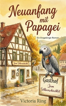 Paperback Neuanfang mit Papagei: Ein Erzgebirge-Roman [German] Book