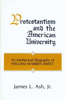 Hardcover Protestantism and the American University: An Intellectual Biography of William Warren Sweet Book