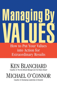 Managing by Values: How to Put Your Values into Action for Extraordinary Results
