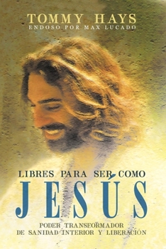 Paperback Libres para ser como Jesús (Versión Español): Poder transformador de sanidad interior y liberación (Spanish Edition) [Spanish] Book
