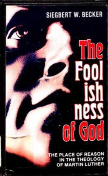 Paperback The Foolishness of God: The Place of Reason in the Theology of Martin Luther Book