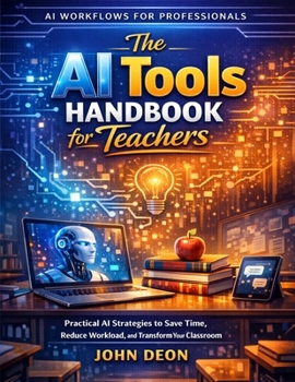 Paperback The AI Tools Handbook for Teachers: Practical AI Strategies to Save Time, Reduce Workload, and Transform Your Classroom Book