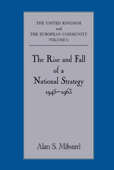 The Rise and Fall of a National Strategy: The UK and The European Community (The United Kingdom and the European Community, Vol 1) - Book #1 of the Official History of Britain and the European Community