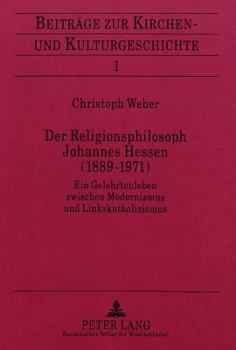 Der Religionsphilosoph Johannes Hessen (1889-1971): Ein Gelehrtenleben Zwischen Modernismus Und Linkskatholizismus
