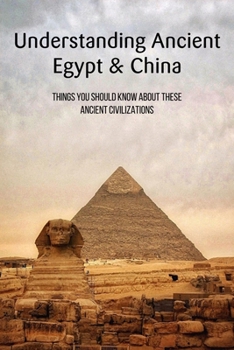 Paperback Understanding Ancient Egypt & China: Things You Should Know About These Ancient Civilizations: Ancient Egyptian Mysteries Book