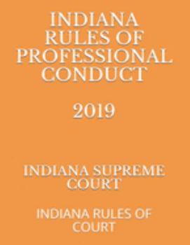 INDIANA RULES OF PROFESSIONAL CONDUCT 2019: INDIANA RULES OF COURT