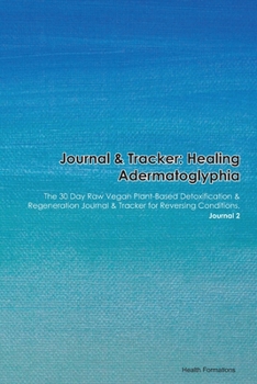 Paperback Journal & Tracker: Healing Adermatoglyphia: The 30 Day Raw Vegan Plant-Based Detoxification & Regeneration Journal & Tracker for Reversin Book