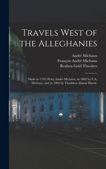 Hardcover Travels West of the Alleghanies: Made in 1793-96 by André Michaux, in 1802 by F.A. Michaux, and in 1803 by Thaddeus Mason Harris. Book