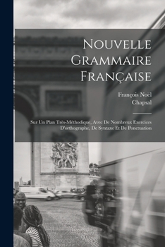 Paperback Nouvelle Grammaire Française: Sur Un Plan Très-Méthodique, Avec De Nombreux Exercices D'orthographe, De Syntaxe Et De Ponctuation [French] Book