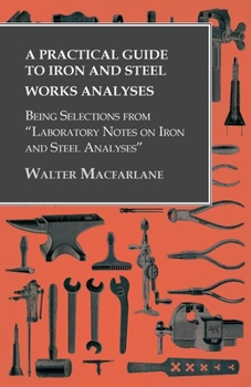 Paperback A Practical Guide to Iron and Steel Works Analyses being Selections from "Laboratory Notes on Iron and Steel Analyses Book