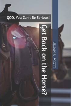 Paperback Get Back on the Horse?: GOD, You Can't Be Serious! Book