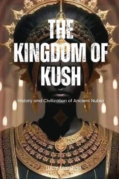 Paperback The Kingdom of Kush: History And Civilization Of Ancient Nubia [Large Print] Book