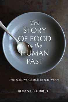 The Story of Food in the Human Past: How What We Ate Made Us Who We Are - Book  of the Archaeology of Food