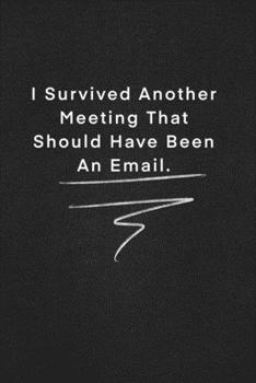 Paperback I Survived Another Meeting That Should Have Been An Email.: Quote on Blackboard Notebook / Journal Gift / Doted, numbred, 120 Pages, 6x9, Soft Cover, Book