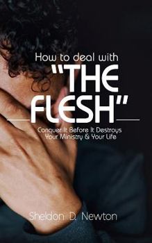 Paperback How To Deal With "The Flesh": Conquer It Before It Destroys Your Ministry And Your Life Book