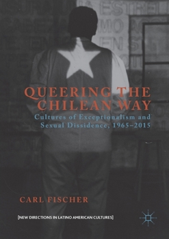 Paperback Queering the Chilean Way: Cultures of Exceptionalism and Sexual Dissidence, 1965-2015 Book