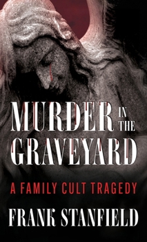 Murder in the Graveyard: A Family Cult Tragedy
