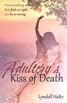 Paperback Adultery's Kiss of Death: How something that feels so right can be so wrong Book