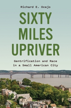 Hardcover Sixty Miles Upriver: Gentrification and Race in a Small American City Book