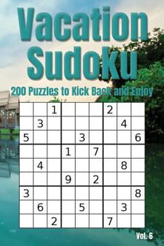 Paperback Vacation Sudoku - 200 Puzzles to Kick Back and Enjoy Vol. 6: Brain Teaser Number Logic Games (with Instructions and Answer Key) Book