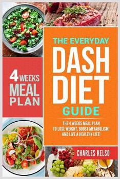 Paperback The Everyday Dash Diet Guide: The 4 Weeks Meal Plan to Lose Weight, Boost Metabolism, and Live a Healthy Life Book