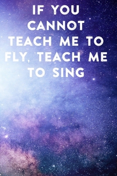 Paperback If you cannot teach me to fly, teach me to sing: Lined Notebook / Journal Gift, 100 Pages, 6x9, Soft Cover, Matte Finish Inspirational Quotes Journal, Book