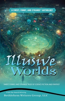 Illusive Worlds : Sweet, Funny, and Strange Tales of Science Fiction and Fantasy