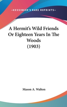 Hardcover A Hermit's Wild Friends Or Eighteen Years In The Woods (1903) Book