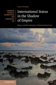 International Status in the Shadow of Empire: Nauru and the Histories of International Law - Book  of the Cambridge Studies in International and Comparative Law
