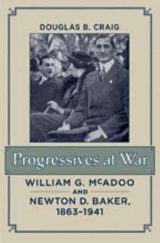 Hardcover Progressives at War: William G. McAdoo and Newton D. Baker, 1863-1941 Book