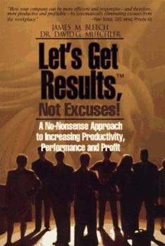 Paperback Let's Get Results, Not Excuses: A No-Nonsense Approach to Increasing Productivity, Performance and Profit Book