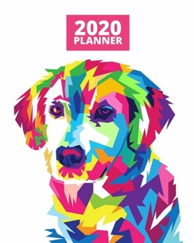 2020 Planner: Dog 1-Year Daily, Weekly and Monthly Organizer With Calendar, Gifts For Dog Lovers And Owners, Women, Men, Adults and Kids (8 x 10)