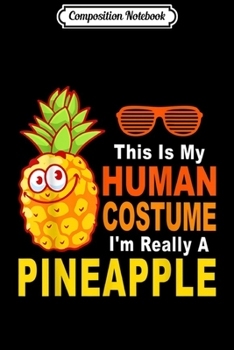 Composition Notebook: This Is My Human Costume I'm Really A Pineapple Halloween  Journal/Notebook Blank Lined Ruled 6x9 100 Pages