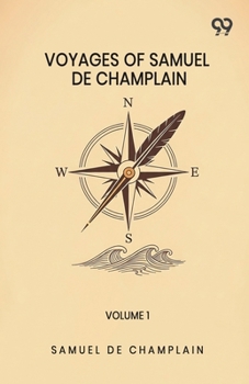 Voyages Of Samuel De Champlain: Volume 1