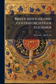 Briefe Heiliger Und Gottesf�rchtiger Italiener: Gesammelt Und Erl�utert (Classic Reprint)