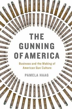 Hardcover The Gunning of America: Business and the Making of American Gun Culture Book
