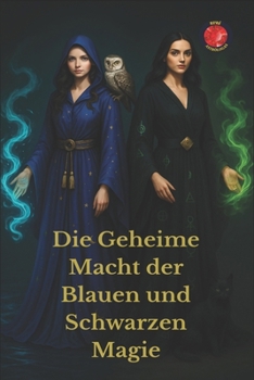 Die Geheime Macht der Blauen und Schwarzen Magie (German Edition)