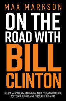 Paperback On the Road with Bill Clinton: Nelson Mandela, Kim Kardashian, Arnold Schwarzenegger, Tony Blair, Al Gore, Mike Tyson, Pele and More Book