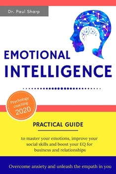 Paperback Emotional Intelligence: Practical Guide to Master Your Emotions, Improve Your Social Skills and Boost Your EQ for Business and Relationships - Book